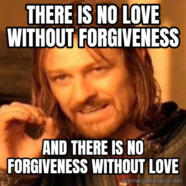 One Does Not Simply meme: there is no love without forgiveness / and there is no forgiveness without love