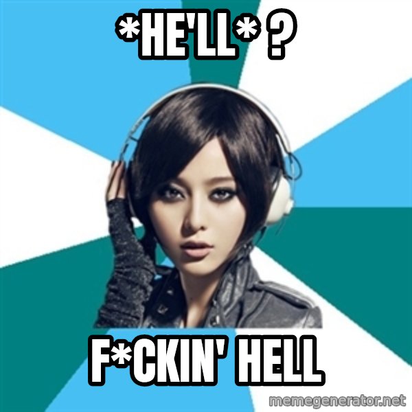 Crafty Interpreter meme: *he'll* ? / f*ckin' hell