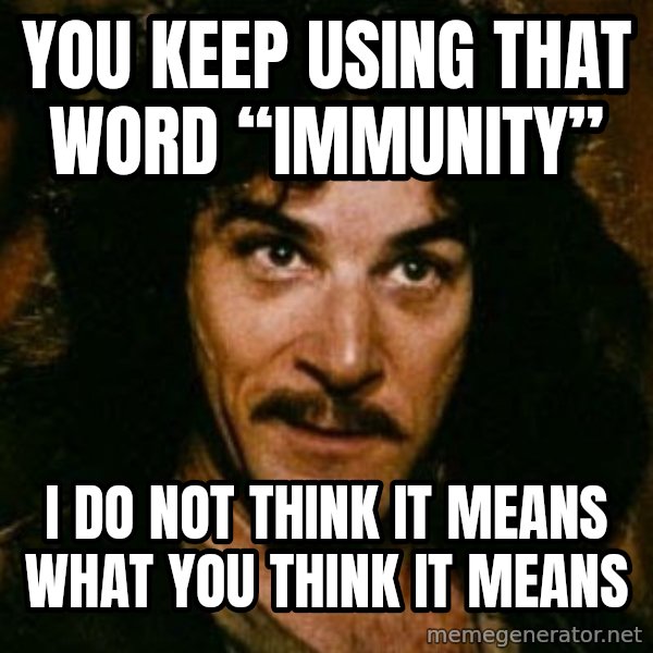 You keep using that word, I don't think it means what you think it means meme: YOU KEEP USING THAT WORD “IMMUNITY” / I DO NOT THINK IT MEANS WHAT YOU THINK IT MEANS