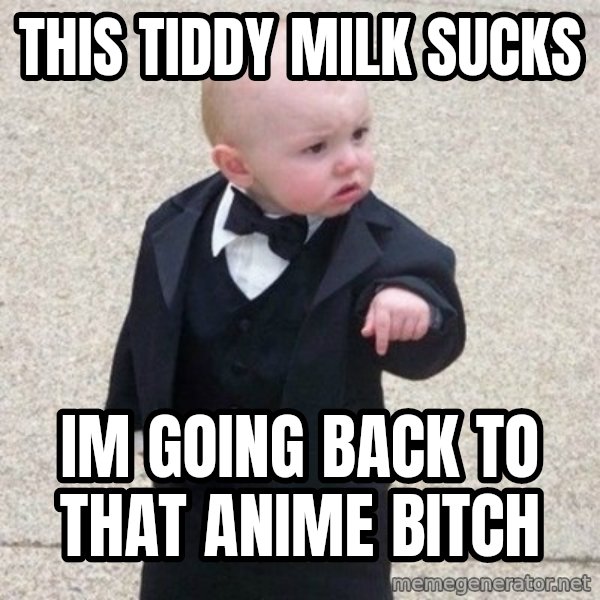 Mafia Baby meme: this tiddy milk sucks / im going back to that anime bitch