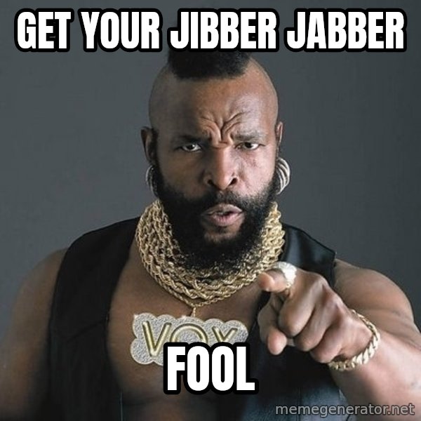 Mr T meme: Get Your Jibber Jabber / Fool
