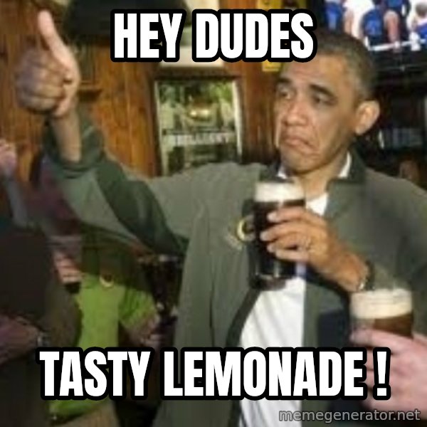 obama beer meme: Hey Dudes / Tasty Lemonade !