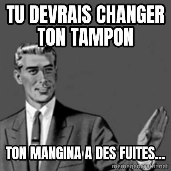 Correction Guy meme: Tu devrais changer ton tampon / ton mangina a des fuites...