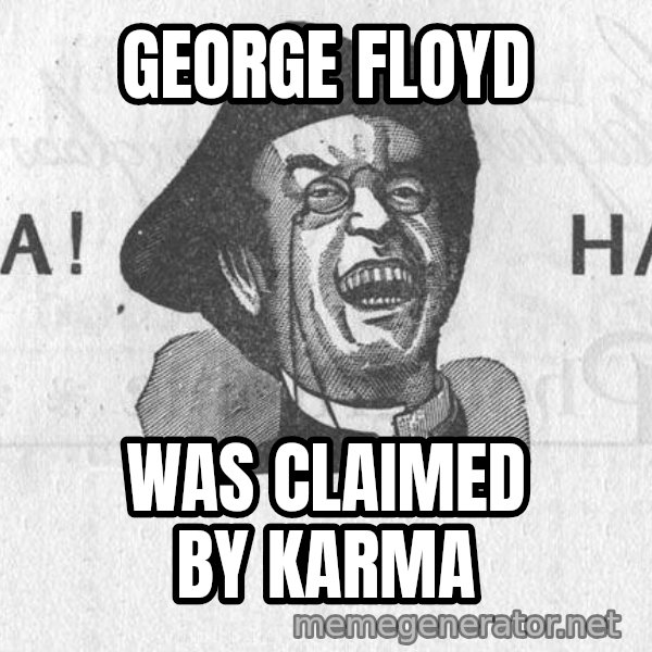 Ha Ha Guy meme: George Floyd / Was claimed by Karma