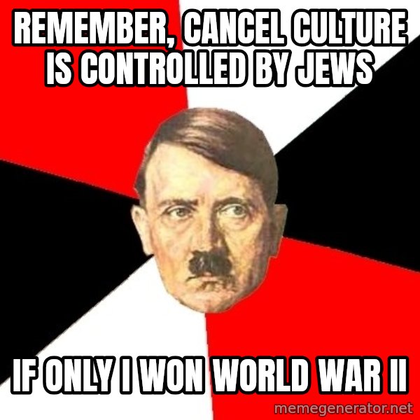 Advice Hitler meme: Remember, cancel culture is controlled by Jews / If only I won World War II