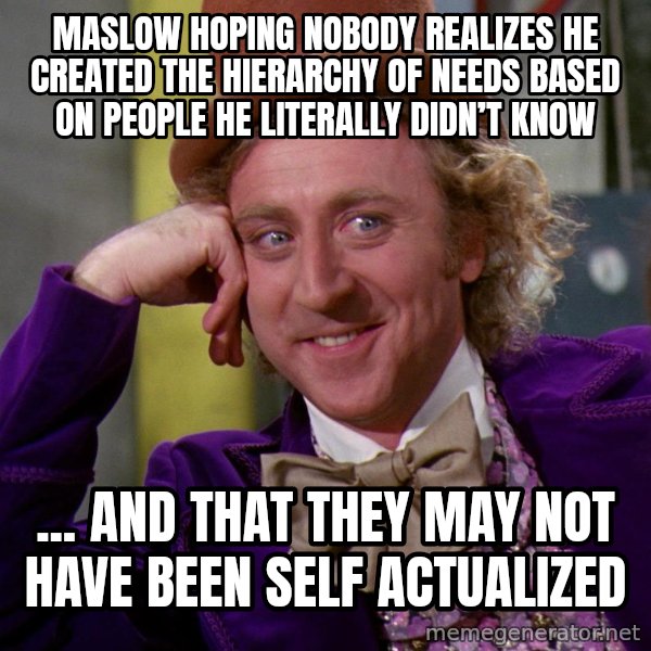 Willy Wonka meme: Maslow hoping nobody realizes he created the hierarchy of needs based on people he literally didn’t know / ... and that they may not have been self actualized