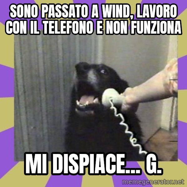 Yes, this is dog! meme: sono passato a wind, lavoro con il telefono e non funziona / mi dispiace... G.