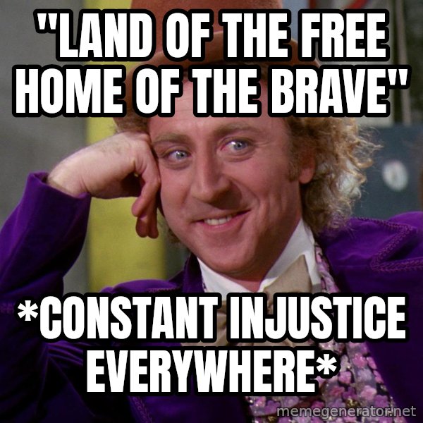 Willy Wonka meme: "land of the free home of the brave" / *constant injustice everywhere*