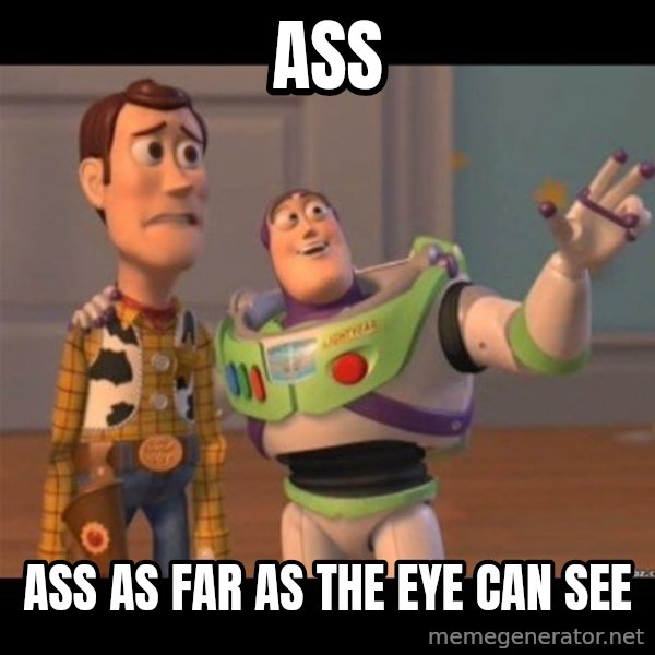 Buzz lightyear meme fixd meme: Ass / Ass as far as the eye can see