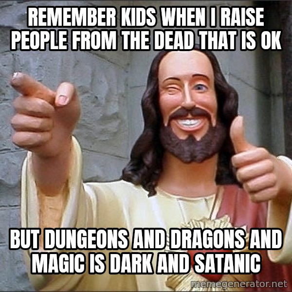 jesus says meme: remember Kids when i raise people from the dead that is ok / but Dungeons and Dragons and magic is dark and satanic
