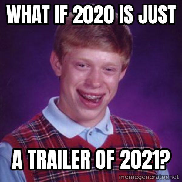 Bad Luck Brian meme: what if 2020 is just / a trailer of 2021?