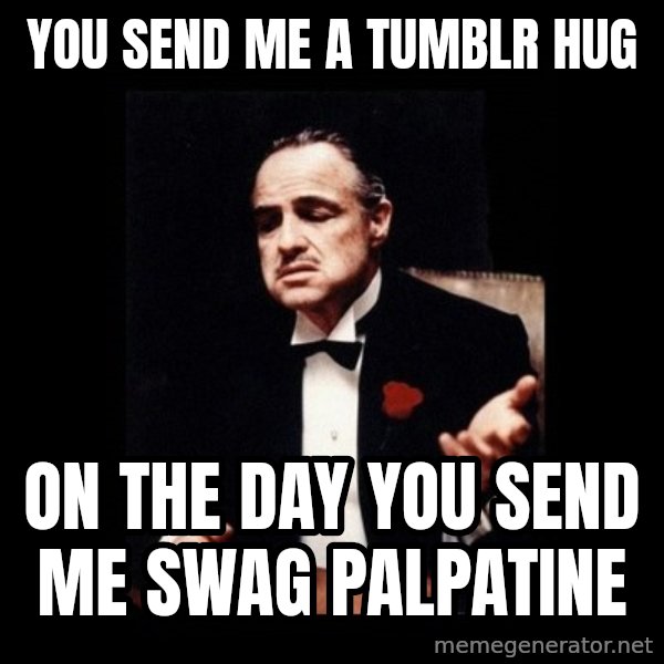 The Godfather meme: you send me a tumblr hug / on the day you send me swag palpatine