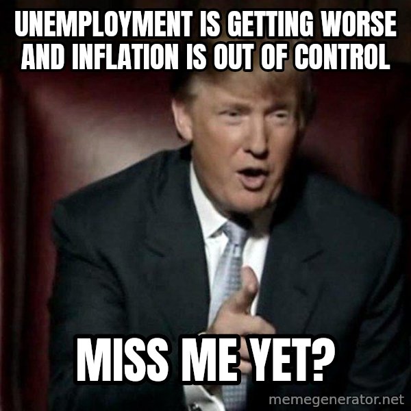 Donald Trump meme: Unemployment is getting worse and inflation is out of control / Miss me yet?