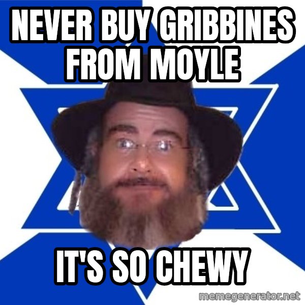 Advice Jew meme: never buy gribbines from moyle / it's so chewy