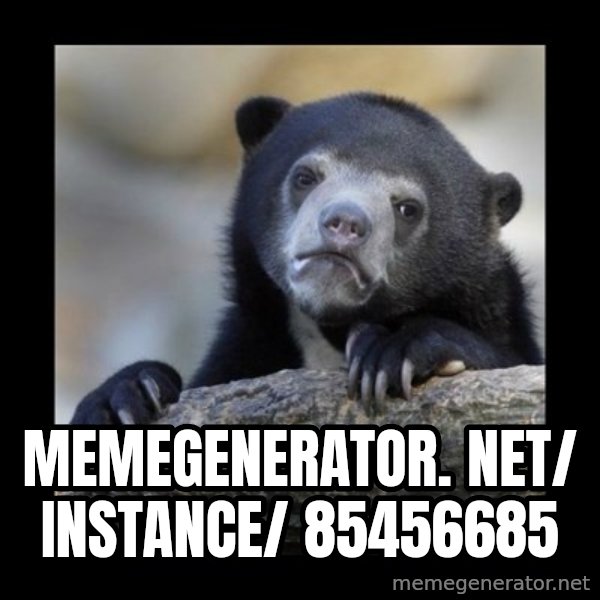sad bear meme: memegenerator. net/ instance/ 85456685
