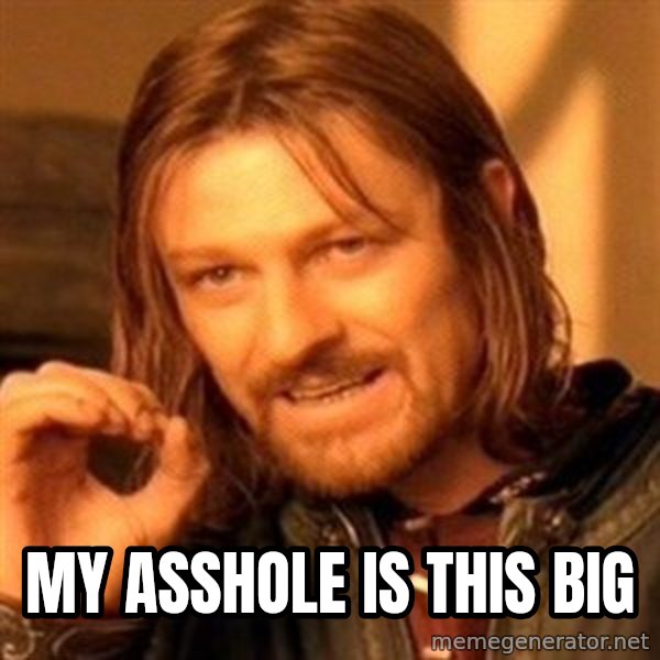 One Does Not Simply meme: My asshole is this big
