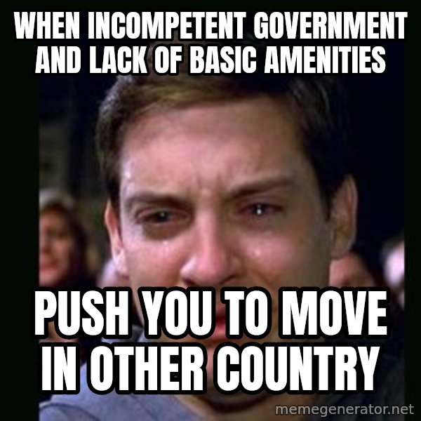 crying peter parker meme: When incompetent government and lack of basic amenities / push you to move in other country