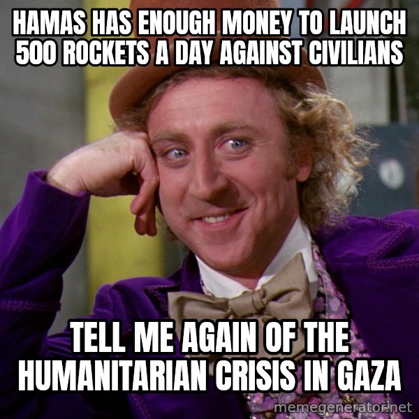 Willy Wonka meme: Hamas has enough money to launch 500 rockets a day against civilians / Tell me again of the humanitarian crisis in Gaza