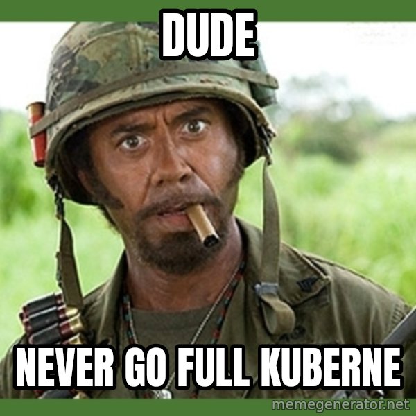 went full retard meme: Dude / Never go full Kuberne