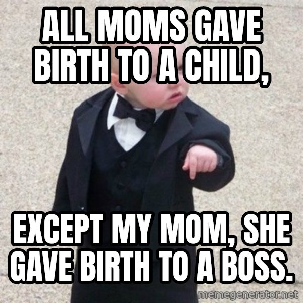 Mafia Baby meme: All moms gave birth to a child, / Except my mom, She gave birth to a boss.