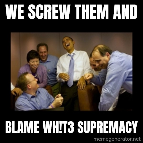 obama laughing  meme: WE SCREW THEM AND / BLAME WH!T3 SUPREMACY