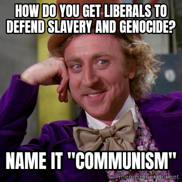 Willy Wonka meme: How do you get liberals to defend slavery and genocide? / Name it "communism"
