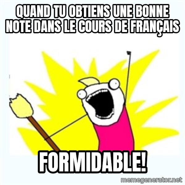 All the things meme: Quand tu obtiens une bonne note dans le cours de français / Formidable!