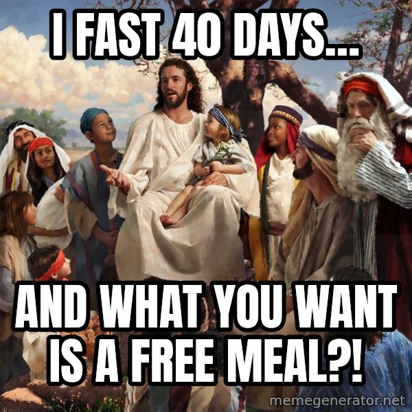 storytime jesus meme: I fast 40 days… / And what you want is a free meal?!