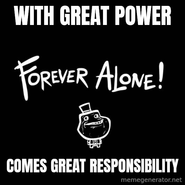 The Most Interesting Man In The World meme: With great power / comes great RESPONSIBILITY