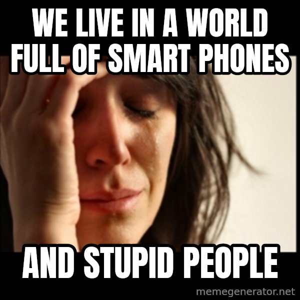 First World Problems meme: We live in a world full of smart phones / and stupid people
