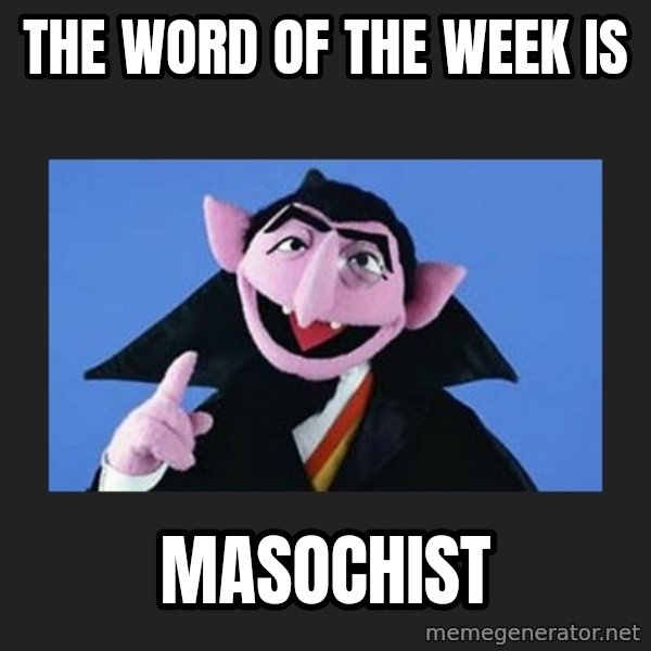 The Count from Sesame Street meme: THE WORD OF THE WEEK IS / MASOCHIST