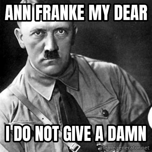Hitler meme: ann franke my dear / i do not give a damn