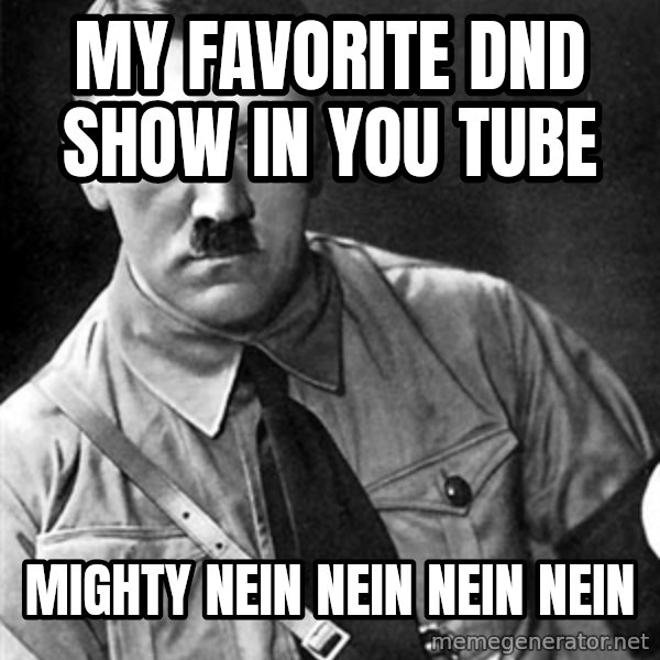 Hitler meme: my favorite dnd show in you tube / mighty nein nein nein nein