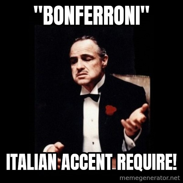 The Godfather meme: "Bonferroni" / Italian accent require!