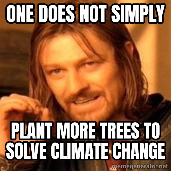 One Does Not Simply meme: ONE DOES NOT SIMPLY / PLANT MORE TREES TO SOLVE CLIMATE CHANGE