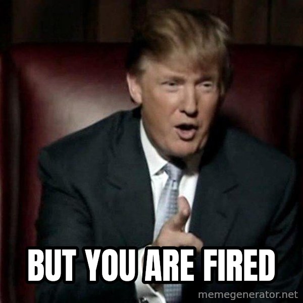 Donald Trump meme: But you are fired