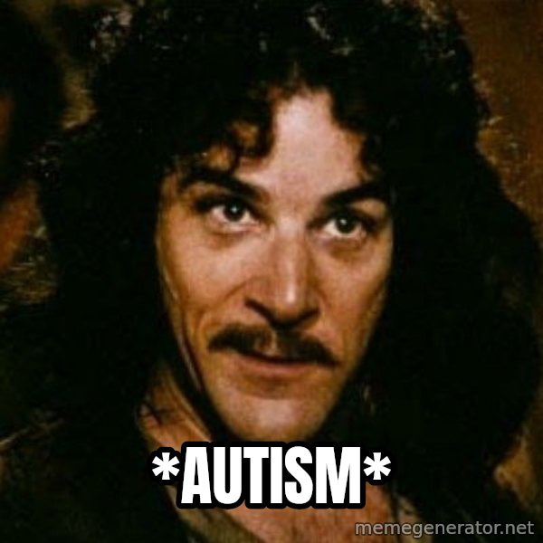 You keep using that word, I don't think it means what you think it means meme: *autism*