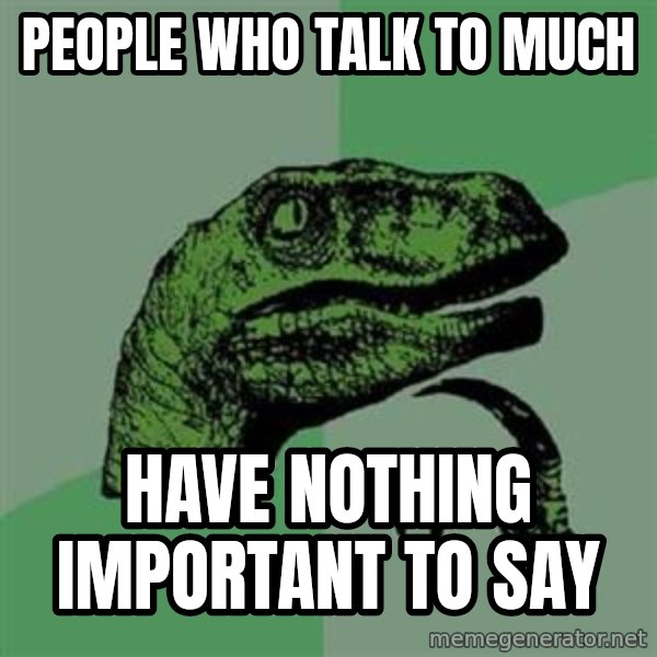 Philosoraptor meme: People who talk to much / Have nothing important to say
