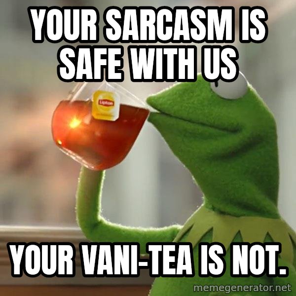 Kermit The Frog Drinking Tea meme: Your sarcasm is safe with us / Your Vani-tea is not.