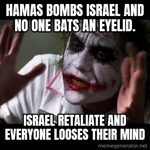 joker mind loss meme: Hamas bombs Israel and no one bats an eyelid. / Israel retaliate and everyone looses their mind