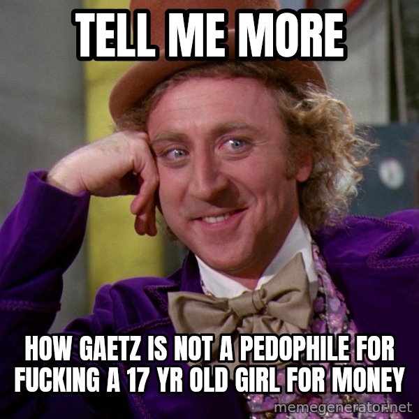 Willy Wonka meme: tell me more / how gaetz is not a pedophile for fucking a 17 yr old girl for money