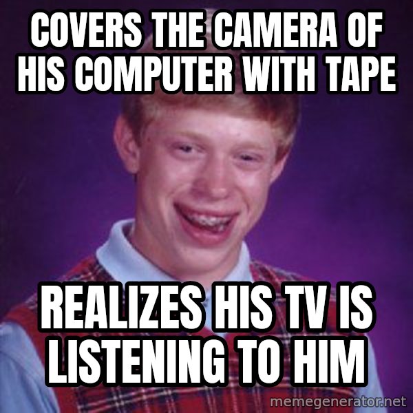 Bad Luck Brian meme: Covers the camera of his computer with tape / Realizes his TV is listening to him