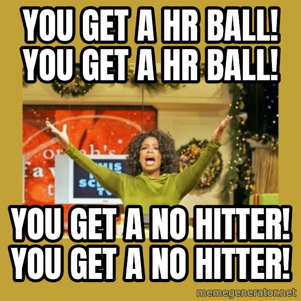 Oprah You get a meme: you get a HR ball! you get a HR ball! / you get a No Hitter! you get a No Hitter!