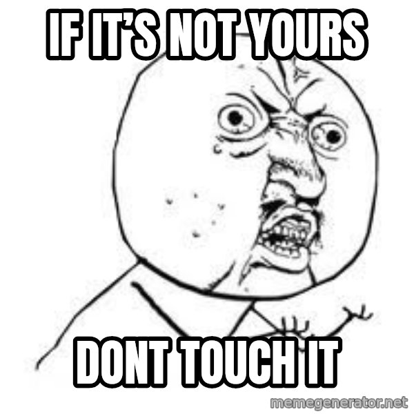 Y U SO meme: If it’s not yours / Dont touch it