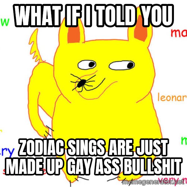 What If I Told You meme: What If I Told You / Zodiac sings are just made up gay ass bullshit
