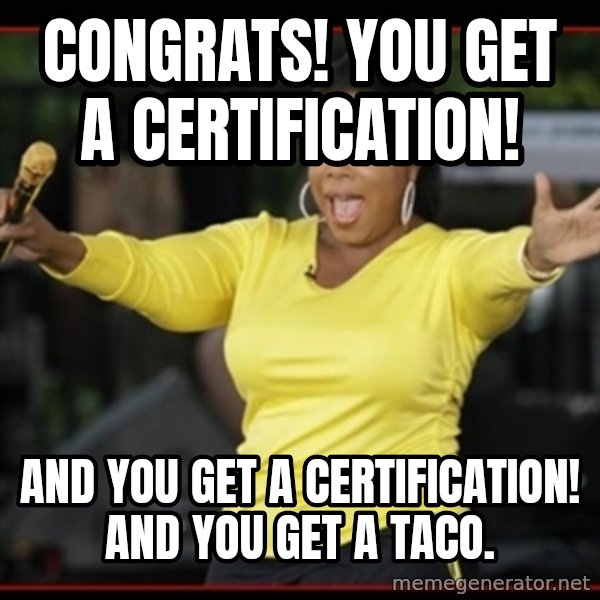 Overly-Excited Oprah!!!  meme: Congrats! You get a certification! / And you get a certification! And you get a taco.
