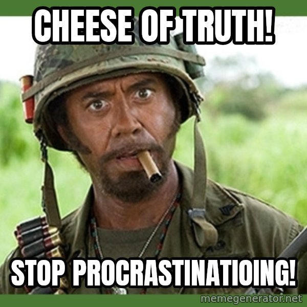went full retard meme: Cheese of truth! / Stop procrastinatioing!