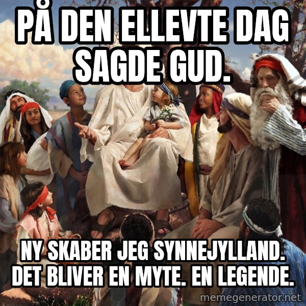 storytime jesus meme: På den ellevte dag sagde Gud. / Ny skaber jeg Synnejylland. Det bliver en myte. En legende.