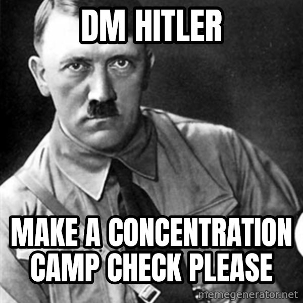 Hitler meme: dm hitler / make a concentration camp check please