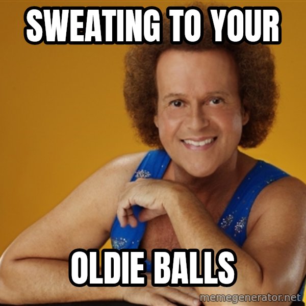 Gay Richard Simmons meme: sweating to your / oldie balls